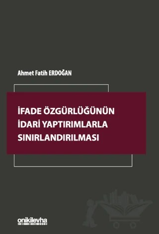 İfade Özgürlüğünün İdari Yaptırımlarla Sınırlandırılması – Ahmet Fatih Erdoğan – On İki Levha Yayınları kitap kapağı