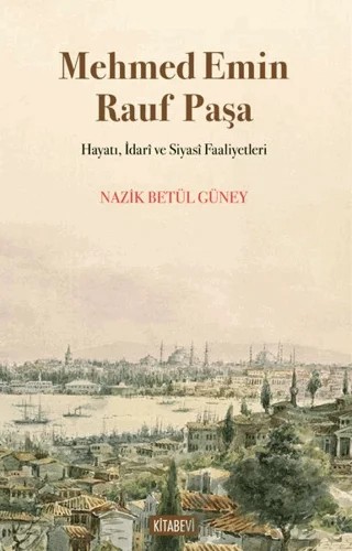 Mehmed Emin Rauf Paşa Hayatı, İdarî ve Siyasî Faaliyetleri – Nazik Betül Güney – Kitabevi Yayınları kitap kapağı