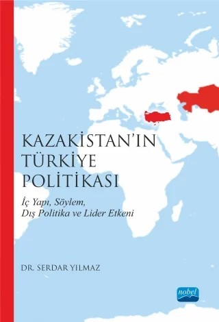 Kazakistan’ın Türkiye Politikası İç Yapı, Söylem, Dış Politika ve Lider Etkeni – Serdar Yılmaz – Nobel Akademik Yayıncılık kitap kapağı