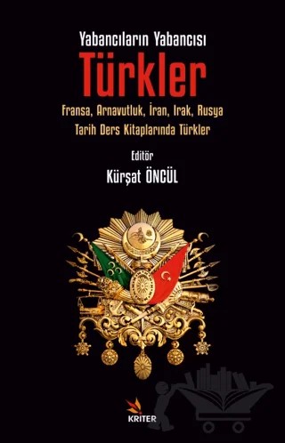 Yabancıların Yabancısı: Türkler – Kürşat Öncül – Kriter Yayınları kitap kapağı