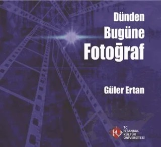 Dünden Bugüne Fotoğraf – Güler Ertan – İstanbul Kültür Üniversitesi - İKÜ Yayınevi kitap kapağı