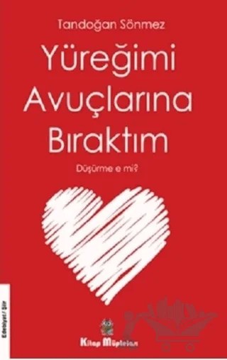 Yüreğimi Avuçlarına Bıraktım Düşürme e mi? – Tandoğan Sönmez – Kitap Müptelası Yayınları kitap kapağı