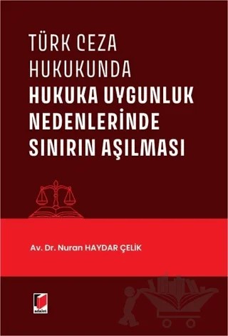 Türk Ceza Hukukunda Hukuka Uygunluk Nedenlerinde Sınırın Aşılması – Nuran Haydar Çelik – Adalet Yayınevi kitap kapağı
