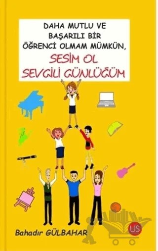 Daha Mutlu ve Başarılı Bir Öğrenci Olmam Mümkün, Sesim Ol Sevgili Günlüğüm – Bahadır Gülbahar – US Yayınları kitap kapağı