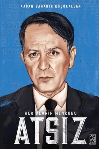 Her Devrin Menkubu Atsız – Kağan Bahadır Küçükalcan – Mavi Gök Yayınları kitap kapağı