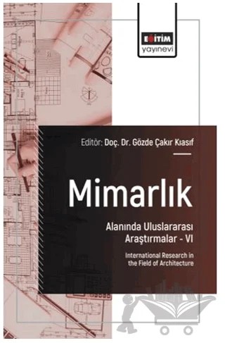 Mimarlık Alanında Uluslararası Araştırmalar – VI – Hüseyin Özdemir, İbrahim Bektaş, Kemal Ferit Çetintaş, Elif Atıcı Tektaş, Esma Eylül Dadın, Hülya Sever, Muhammet Kurucu, Sena Düzgün, Elif Deniz Özcan, Eda Selçuk, Hatice Savaş Demir, Doğukan Kadir Yemenici – Eğitim Yayınevi - Bilimsel Eserler kitap kapağı