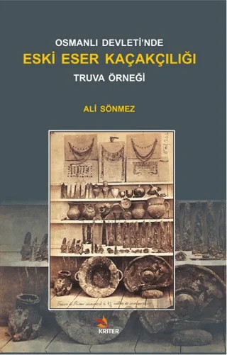 Osmanlı Devleti'nde Eski Eser Kaçakçılığı : Truva Örneği – Ali Sönmez – Kriter Yayınları kitap kapağı