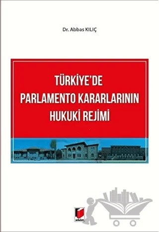 Türkiye'de Parlamento Kararlarının Hukuki Rejimi – Abbas Kılıç – Adalet Yayınevi kitap kapağı