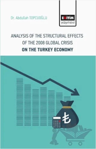 Analysis Of The Structural Effects Of The 2008 Global Crisis On The Turkey Economy – Abdullah Topçuoğlu – Eğitim Yayınevi - Bilimsel Eserler kitap kapağı