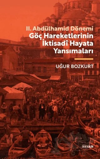 II. Abdülhamid Dönemi Göç Hareketlerinin İktisadi Hayata Yansımaları – Uğur Bozkurt – Beyan Yayınları kitap kapağı