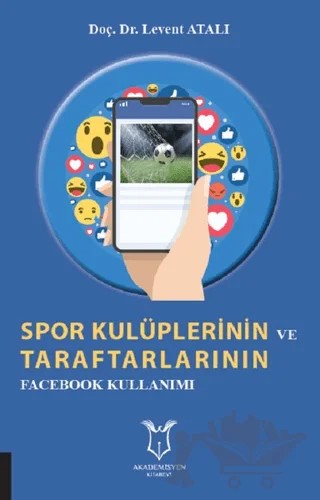 Spor Kulüplerinin ve Taraftarlarının Facebook Kullanımı – Levent Atalı – Akademisyen Kitabevi kitap kapağı