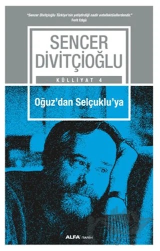 Oğuz'dan Selçuklu'ya - Külliyat 4 – Sencer Divitçioğlu – Alfa Yayınları kitap kapağı