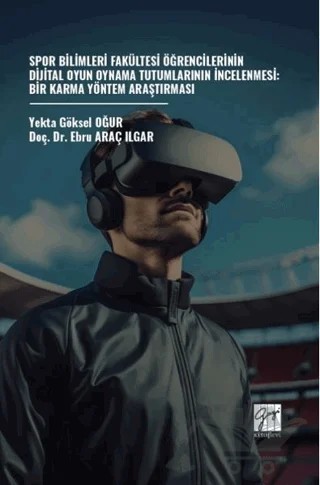 Spor Bilimleri Fakültesi Öğrencilerinin Dijital Oyun Oynama Tutumlarının İncelenmesi: Bir Karma Yöntem Araştırması – Ebru Araç Ilgar, Yekta Göksel Oğur – Gazi Kitabevi kitap kapağı