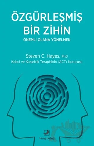 Özgürleşmiş Bir Zihin Önemli Olana Yönelmek – Steven C. Hayes – Terapi Kitap kitap kapağı