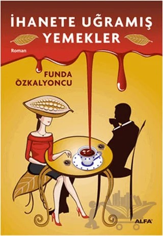 İhanete Uğramış Yemekler – Funda Özkalyoncu – Alfa Yayınları kitap kapağı