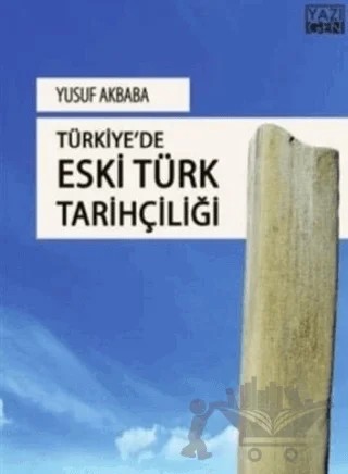 Türkiye'de Eski Türk Tarihçiliği – Yusuf Akbaba – Yazıgen Yayınevi kitap kapağı
