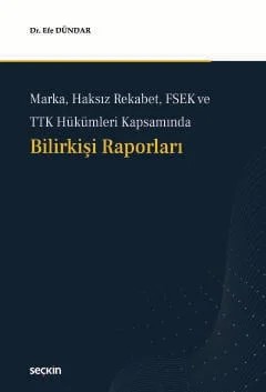 Marka, Haksız Rekabet, FSEK ve TTK Hükümleri KapsamındaBilirkişi Raporları – Efe Dündar – Seçkin Yayıncılık kitap kapağı