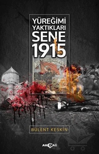 Yüreğimi Yaktıkları Sene 1915 – Bülent Keskin – Akçağ Yayınları kitap kapağı