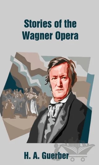 Stories of the Wagner Opera – Helene Adeline Guerber – Platanus Publishing kitap kapağı