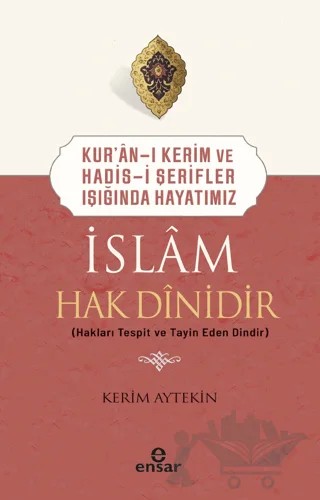 Kur'an-ı Kerim ve Hadis-i Şerifler Işığında Hayatımız - İslam Hak Dinidir – Kerim Aytekin – Ensar Neşriyat kitap kapağı