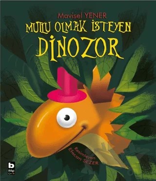 Mutlu Olmak İsteyen Dinozor – Mavisel Yener – Bilgi Yayınevi kitap kapağı