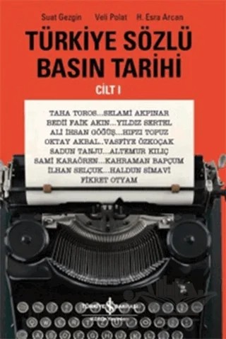 Türkiye Sözlü Basın Tarihi Cilt 1 – H. Esra Arcan, Suat Gezgin, Veli Polat – İş Bankası Kültür Yayınları kitap kapağı