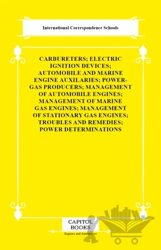 Carbureters; Electric Ignition Devices; Automobile and Marine Engine Auxilaries; Power-Gas Producers; Management of Automobile Engines; Management of Marine Gas Engines; Management of Stationary Gas Engines; Troubles and Remedies; Power Determinations – International Correspondence Schools – Capitol Books kitap kapağı