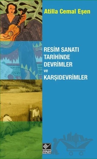 Resim Sanatı Tarihinde Devrimler ve Karşıdevrimler – Atilla Cemal Eşen – Kaynak Yayınları kitap kapağı