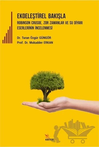 Ekoeleştirel Bakışla Robinson Crusoe, Zor Zamanlar ve Su Diyarı Eserlerinin İncelenmesi – Mukadder Erkan, Turan Özgür Güngör – Kriter Yayınları kitap kapağı