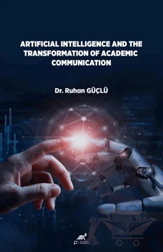 Artificial lntelligence And The Transformation Of Academic Communication – Ruhan Güçlü – Paradigma Akademi Yayınları kitap kapağı