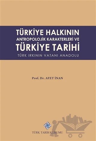 Türkiye Halkının Antropolojik Karakterleri ve Türkiye Tarihi Türk Irkının Vatanı Anadolu – Afet İnan – Türk Tarih Kurumu Yayınları kitap kapağı