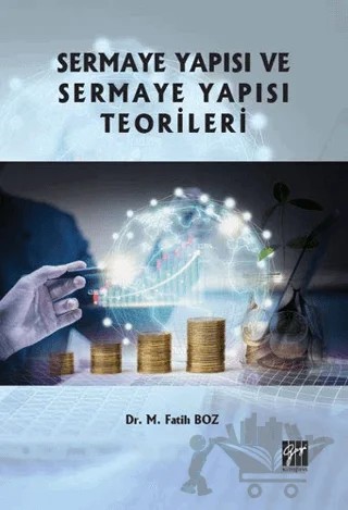 Sermaye Yapısı ve Sermaye Yapısı Teorileri – M. Fatih Boz – Gazi Kitabevi kitap kapağı