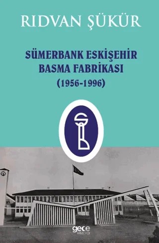 Sümerbank Eskişehir Basma Fabrikası (1956-1996) – Rıdvan Şükür – Gece Kitaplığı kitap kapağı