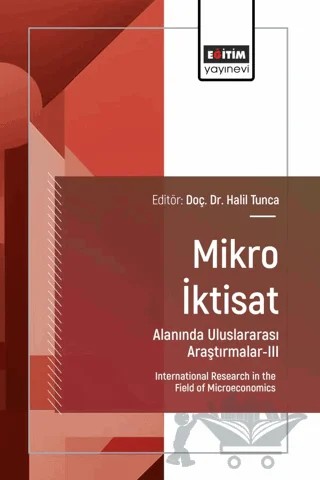 Mikro İktisat Alanında Uluslararası Araştırmalar - III – Halil Tunca, Mustafa Yıldırım, Kutlu Ergün, Banu Özüşen, Önder Dilek, Merve Çelik Keçili, Nihal Kalaycı Oflaz – Eğitim Yayınevi - Bilimsel Eserler kitap kapağı