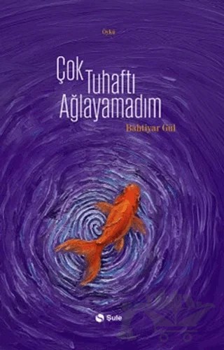 Çok Tuhaftı Ağlayamadım – Bahtiyar gül – Şule Yayınları kitap kapağı