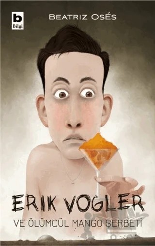Erik Vogler ve Ölümcül Mango Şerbeti – Beatrız Oses – Bilgi Yayınevi kitap kapağı