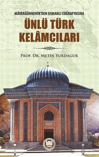 Maveraünnehir’den Osmanlı Coğrafyasına Ünlü Türk Kelamcıları – Metin Yurdagür – Marmara Üniversitesi İlahiyat Fakültesi Vakfı kitap kapağı