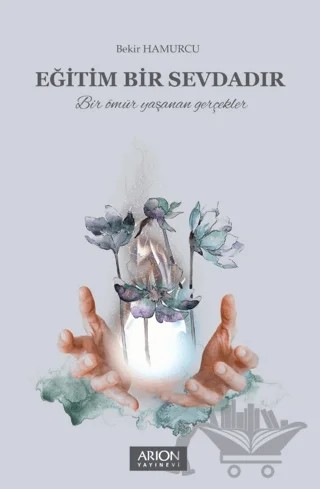 Eğitim Bir Sevdadır – Bekir Hamurcu – Arion Yayınevi kitap kapağı