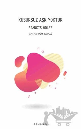 Kusursuz Aşk Yoktur – Francis Wolff – Pinhan Yayıncılık kitap kapağı