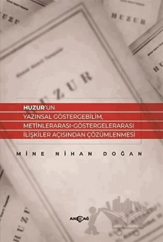 Huzur’un Yazınsal Göstergebilim, Metinlerarası-Göstergelerarası İlişkiler Açısından Çözümlenmesi – Mine Nihan Doğan – Akçağ Yayınları kitap kapağı