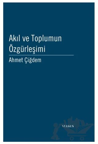 Akıl ve Toplumun Özgürleşimi – Ahmet Çiğdem – Vulgus Yayınları kitap kapağı