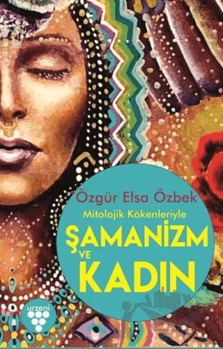 Mitolojik Kökenleriyle Şamanizm ve Kadın – Özgür Elsa Özbek – Urzeni Yayıncılık kitap kapağı