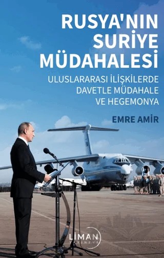 Rusya’nın Suriye Müdahalesi Uluslararası İlişkilerde Davetle Müdahale ve Hegemonya – Emre Amir – Liman Yayınevi kitap kapağı