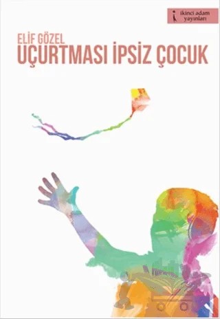 Uçurtması İpsiz Çocuk – Elif Gözel – İkinci Adam Yayınları kitap kapağı