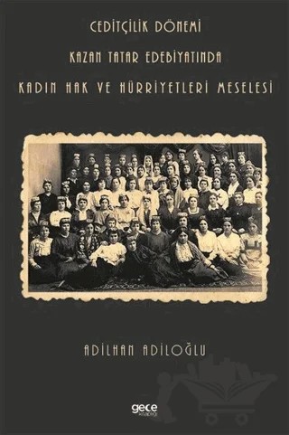 Ceditçilik Dönemi Kazan Tatar Edebiyatında Kadın Hak Ve Hürriyetleri Meselesi – Adilhan Adiloğlu – Gece Kitaplığı kitap kapağı