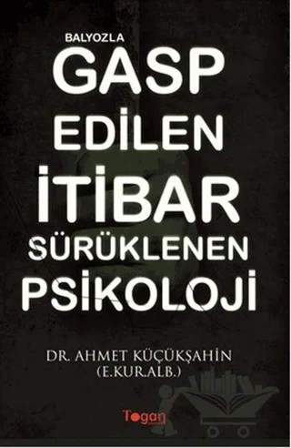 Balyozla Gasp Edilen İtibar Sürüklenen Psikoloji – Ahmet Küçükşahin – Togan Yayıncılık kitap kapağı