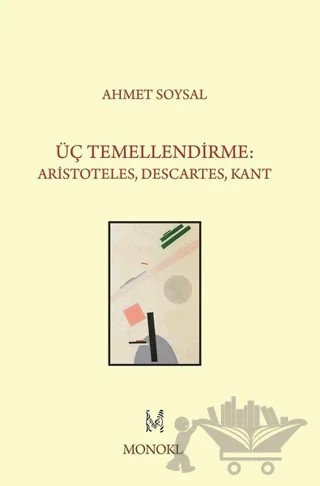 Üç Temellendirme: Aristoteles, Descartes, Kant – Ahmet Soysal – MonoKL Yayınları kitap kapağı