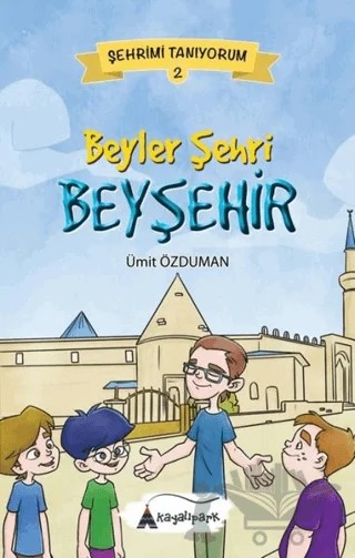 Beyler Şehri Beyşehir - Şehrimi Tanıyorum 2 – Ümit Özduman – Kayalıpark Çocuk kitap kapağı