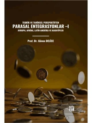 Teorik Ve Tarihsel Perspektiften Parasal Entegrasyonlar -I Avrupa, Afrika, Latin Amerika Ve Karayipler – Güven Delice – Gazi Kitabevi kitap kapağı