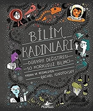 Bilim Kadınları: Dünyayı Değiştiren 50 Korkusuz Bilimci – Rachel Ignotofsky – Pegasus Yayınları kitap kapağı